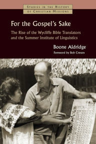 Title: For the Gospel's Sake: The Rise of the Wycliffe Bible Translators and the Summer Institute of Linguistics, Author: Boone Aldridge