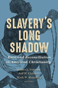 Title: Slavery's Long Shadow: Race and Reconciliation in American Christianity, Author: James L. Gorman