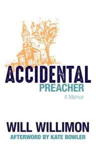 Title: Accidental Preacher: A Memoir, Author: Will Willimon