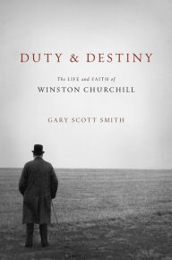 Title: Duty and Destiny: The Life and Faith of Winston Churchill, Author: Gary Scott Smith