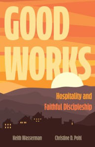 Title: Good Works: Hospitality and Faithful Discipleship, Author: Keith Wasserman