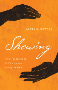Showing: What Pregnancy Tells Us about Being Human