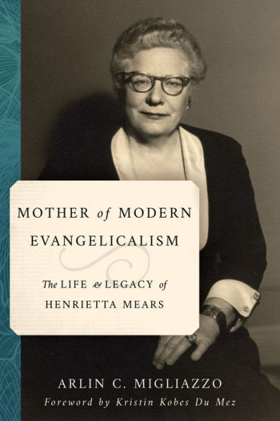 Mother of Modern Evangelicalism: The Life and Legacy Henrietta Mears