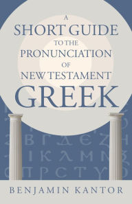 Online books for download A Short Guide to the Pronunciation of New Testament Greek English version by Benjamin Kantor, Benjamin Kantor 9780802878328