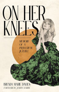 Books pdf files download On Her Knees: Memoir of a Prayerful Jezebel
