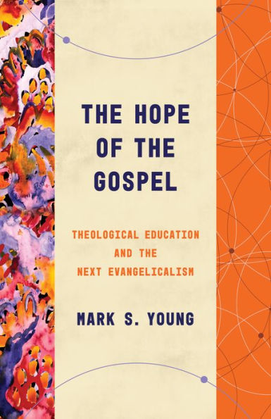 the Hope of Gospel: Theological Education and Next Evangelicalism