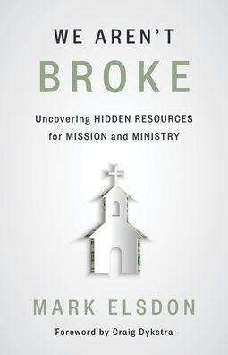 We Aren't Broke: Uncovering Hidden Resources for Mission and Ministry
