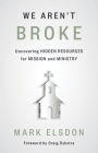 We Aren't Broke: Uncovering Hidden Resources for Mission and Ministry
