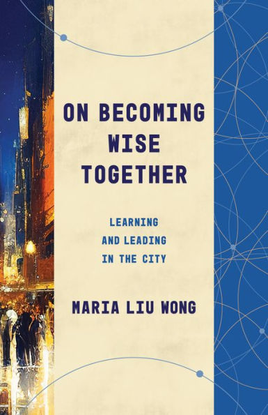On Becoming Wise Together: Learning and Leading the City