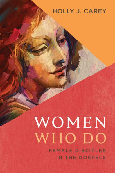 Women Who Do: Female Disciples the Gospels