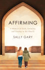 Affirming: A Memoir of Faith, Sexuality, and Staying in the Church