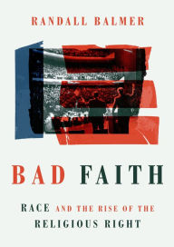 Title: Bad Faith: Race and the Rise of the Religious Right, Author: Randall Balmer