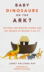 Free audiobook download kindle Baby Dinosaurs on the Ark?: The Bible and Modern Science and the Trouble of Making It All Fit 9780802879448 