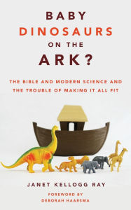 English audio books to download Baby Dinosaurs on the Ark?: The Bible and Modern Science and the Trouble of Making It All Fit by  in English