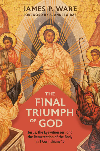 the Final Triumph of God: Jesus, Eyewitnesses, and Resurrection Body 1 Corinthians 15