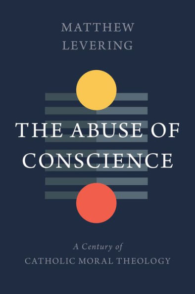 The Abuse of Conscience: A Century Catholic Moral Theology