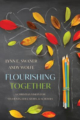 Flourishing Together: A Christian Vision for Students, Educators, and Schools