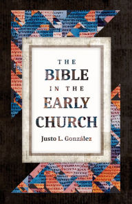 Title: The Bible in the Early Church, Author: Justo L. González