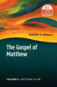 Title: The Gospel of Matthew, vol. 2: Matthew 14-28, Author: Walter T. Wilson
