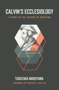 Title: Calvin's Ecclesiology: A Study in the History of Doctrine, Author: Tadataka Maruyama