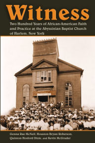 Title: Witness: Two Hundred Years of African-American Faith and Practice at the Abyssinian Baptist Church of Harlem, New York, Author: Genna Rae McNeil