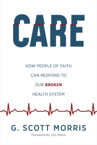 Free ebook download for mobile Care: How People of Faith Can Respond to Our Broken Health System English version 9780802882370 ePub iBook DJVU by G. Scott Morris, Jim Wallis, G. Scott Morris, Jim Wallis