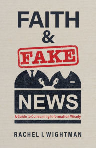 Spanish books download Faith and Fake News: A Guide to Consuming Information Wisely RTF DJVU 9780802882455 English version