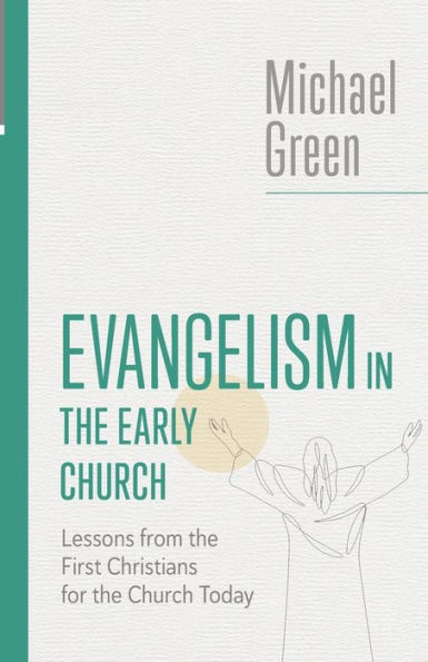 Evangelism the Early Church: Lessons from First Christians for Church Today