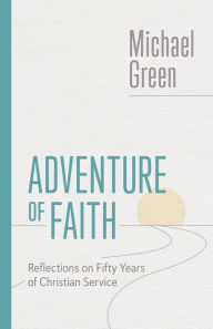 Title: Adventure of Faith: Reflections on Fifty Years of Christian Service, Author: Michael Green