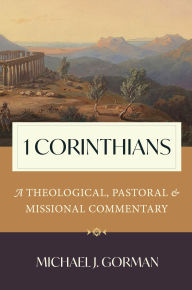 Title: 1 Corinthians: A Theological, Pastoral, and Missional Commentary, Author: Michael J. Gorman