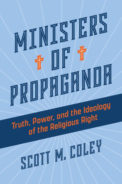 Ministers of Propaganda: Truth, Power, and the Ideology Religious Right