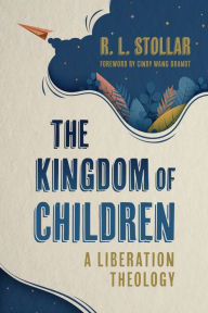 Free e books direct download The Kingdom of Children: A Liberation Theology by R. L. Stollar, Cindy Wang Brandt 9780802882837 (English Edition) ePub PDF CHM