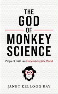 Free book for downloading The God of Monkey Science: People of Faith in a Modern Scientific World