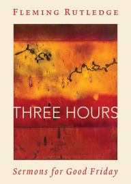 Title: Three Hours: Sermons for Good Friday, Author: Fleming Rutledge