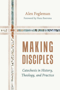Title: Making Disciples: Catechesis in History, Theology, and Practice, Author: Alex Fogleman