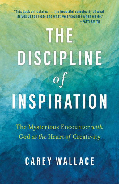 the Discipline of Inspiration: Mysterious Encounter with God at Heart Creativity