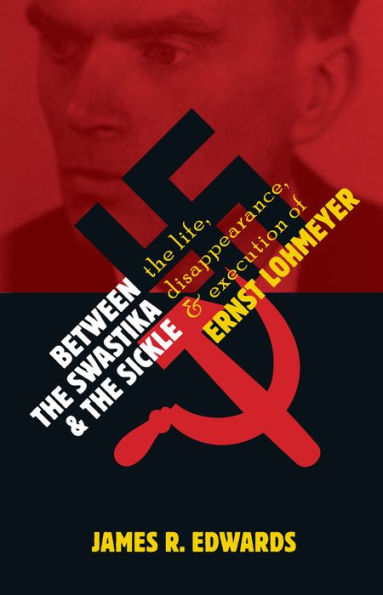 Between The Swastika and Sickle: Life, Disappearance, Execution of Ernst Lohmeyer