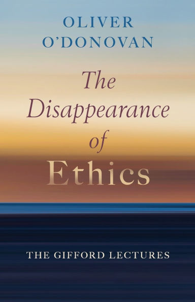 The Disappearance of Ethics: Gifford Lectures