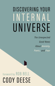 Title: Discovering Your Internal Universe: The Unexpected Good News About Anxiety, Panic, and Fear, Author: Cody Deese