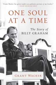 Title: One Soul at a Time: The Story of Billy Graham, Author: Grant Wacker