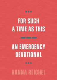 Title: For Such a Time as This: An Emergency Devotional, Author: Hanna Reichel