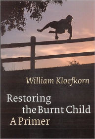 Title: Restoring the Burnt Child, Author: William Kloefkorn