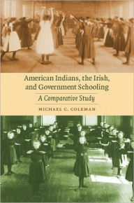 Title: American Indians, the Irish, and Government Schooling, Author: Michael C Coleman