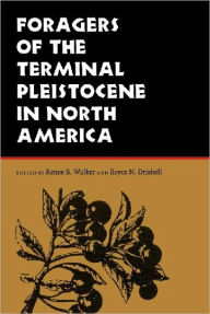 Title: Foragers of the Terminal Pleistocene in North America, Author: Renee B. Walker