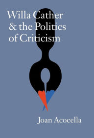 Title: Willa Cather and the Politics of Criticism, Author: Joan Acocella