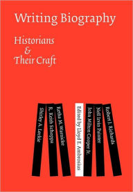 Title: Writing Biography: Historians and Their Craft, Author: Lloyd E. Ambrosius