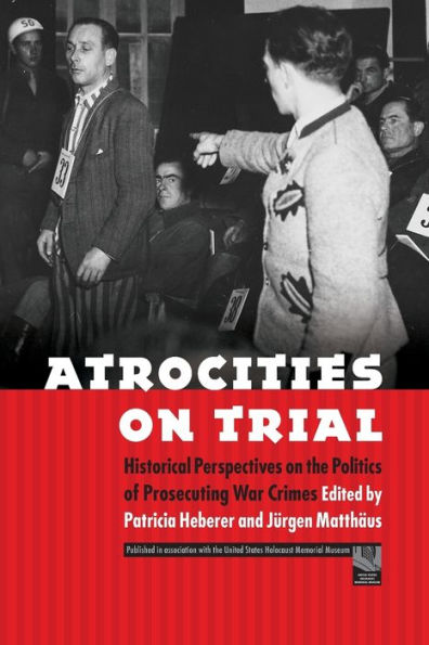 Atrocities on Trial: Historical Perspectives on the Politics of Prosecuting War Crimes