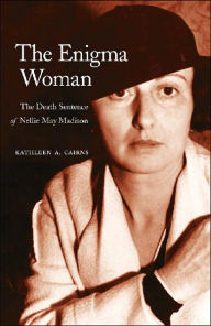 Title: The Enigma Woman: The Death Sentence of Nellie May Madison / Edition 1, Author: Kathleen A. Cairns