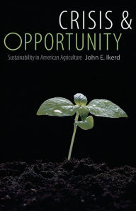 Title: Crisis and Opportunity: Sustainability in American Agriculture, Author: John E. Ikerd