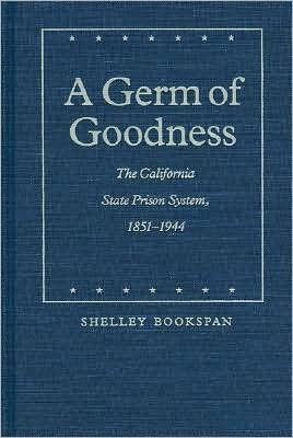 A Germ of Goodness: The California State Prison System, 1851-1944